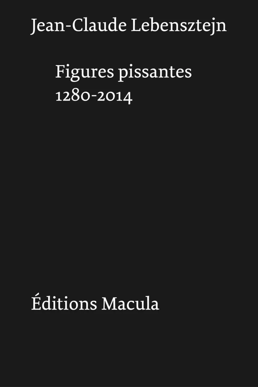 Figures pissantes, 1280-2014 Éditions Macula