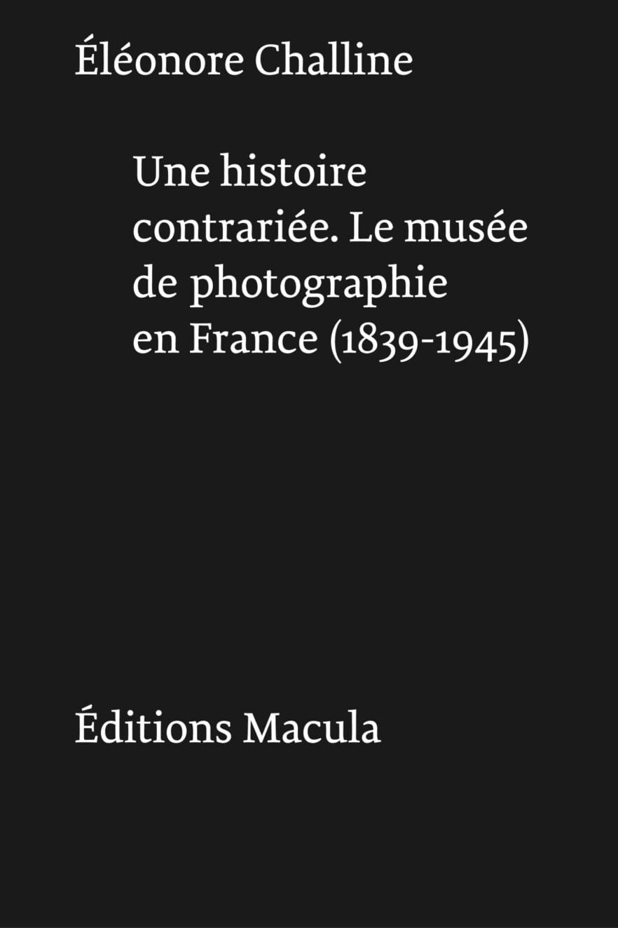 Une histoire contrariée. Le musée de photographie en France (1839-1945) Éditions Macula