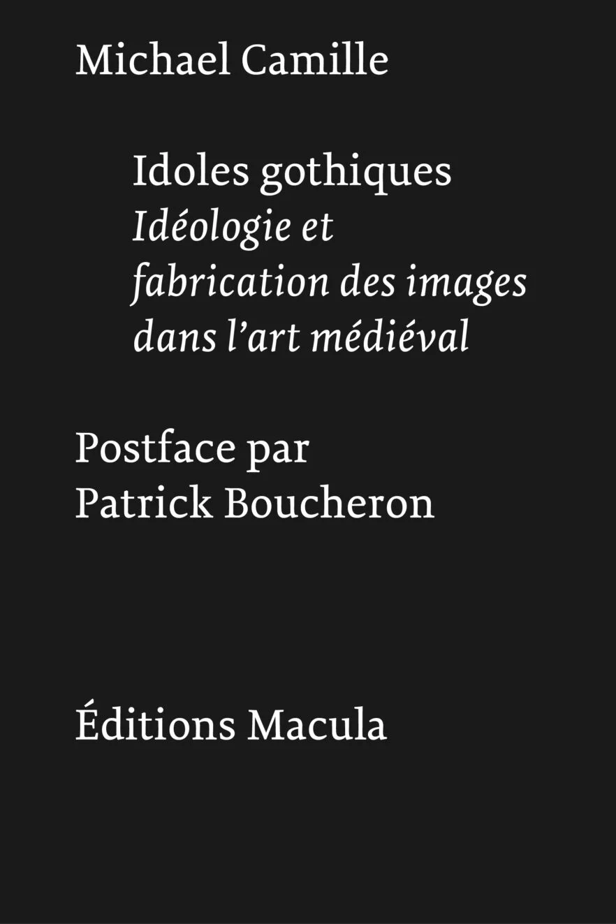 Rencontre à Paris avec Patrick Boucheron pour l’ouvrage Michael Camille, “Idoles gothiques. Idéologie et fabrication des images dans l’art médiéval”, vendredi 10 novembre 2023, 19h Éditions Macula